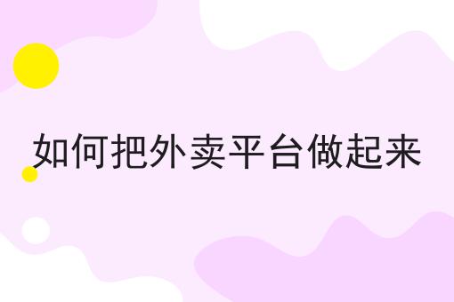 掌握3个技巧，如何把外卖平台做起来事半功倍