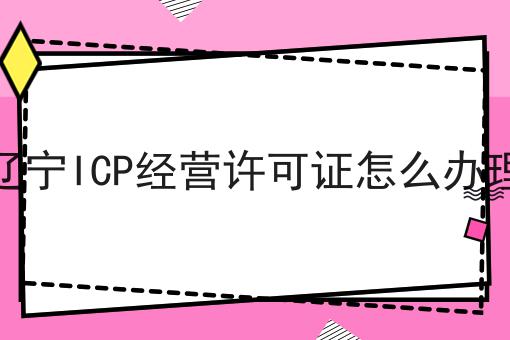 辽宁ICP经营许可证怎么办理