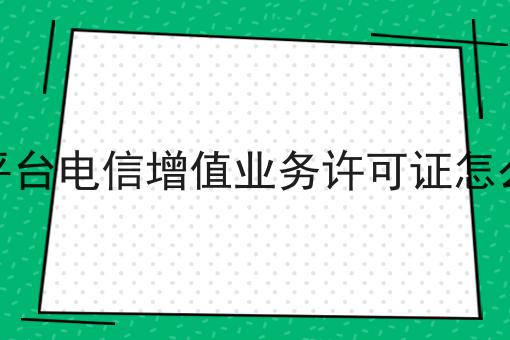 外卖平台电信增值业务许可证怎么申请，亲身经历!
