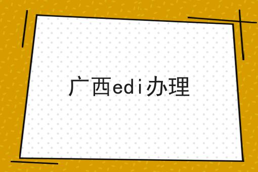 广西edi办理，详细流程解读！
