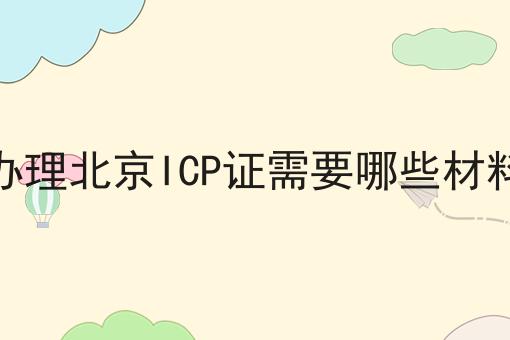 办理北京ICP证需要哪些材料
