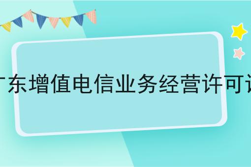 广东增值电信业务经营许可证