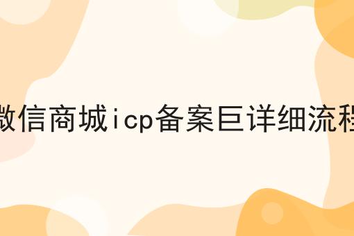 微信商城icp备案巨详细流程 微信商城icp备案巨详细流程