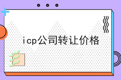 必看！！icp公司转让价格