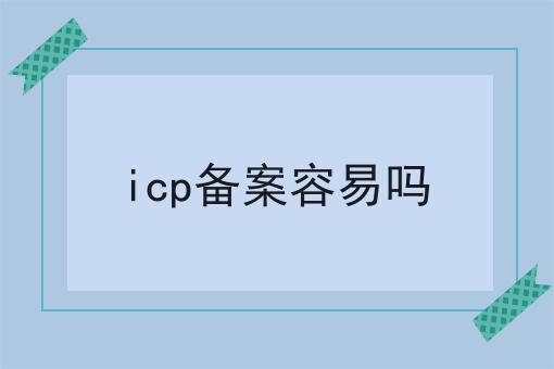 10个icp备案容易吗节省时间/金钱的小技巧