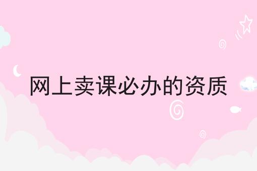 网上卖课必办的资质