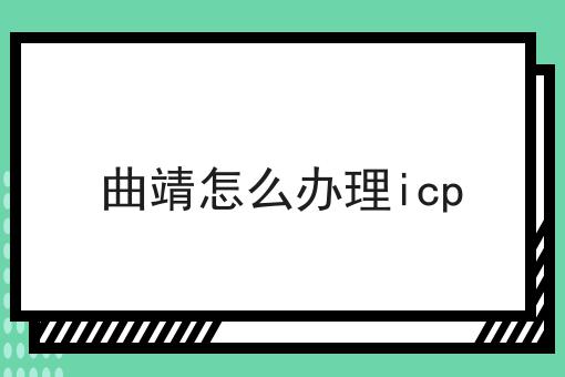 曲靖怎么办理icp 曲靖怎么办理icp