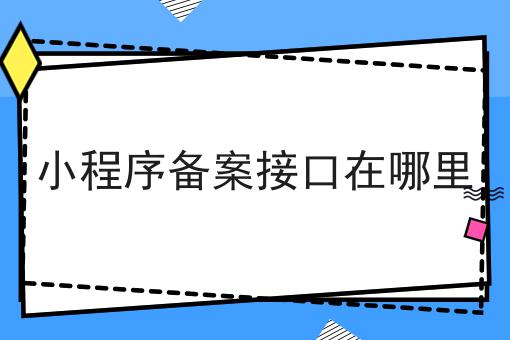 小程序备案接口在哪里经验分享！