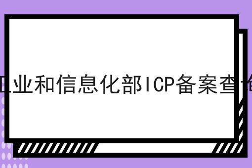 工业和信息化部ICP备案查询 工业和信息化部ICP备案查询