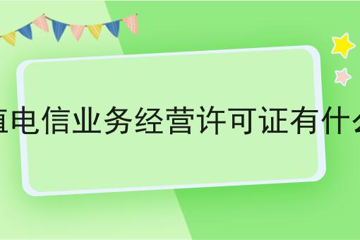 增值电信业务经营许可证有什么用 增值电信业务经营许可证有什么用