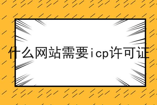 什么网站需要icp许可证 什么网站需要icp许可证