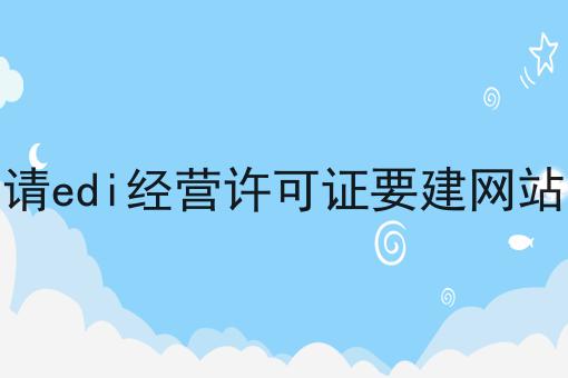 申请edi经营许可证要建网站吗多少钱？白菜价格出人意料！