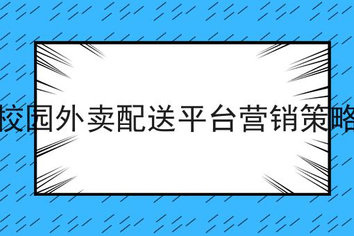 校园外卖配送平台营销策略如何做？这个流程得学会！