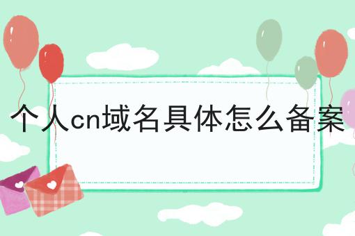 个人cn域名具体怎么备案一览，有你知道的吗