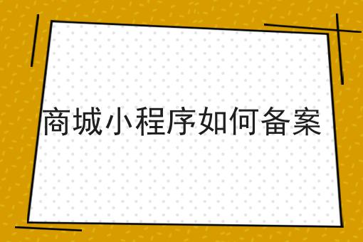 商城小程序如何备案，新手看过来！