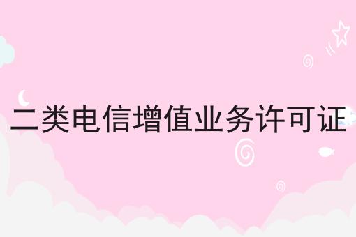 二类电信增值业务许可证，超详细给你说！