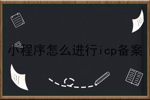 小程序怎么进行icp备案，方法在这里