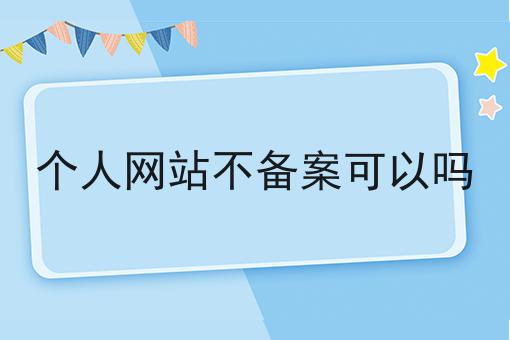 震惊！个人网站不备案可以吗居然有这么详细的介绍！
