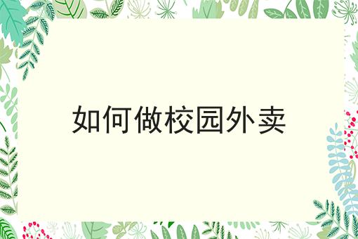 如何做校园外卖！快快收藏起来！