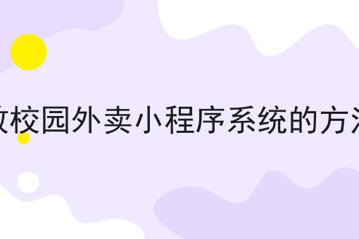 构建高效校园外卖小程序系统的方法与策略两分钟带你读懂！