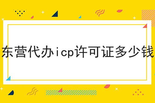 东营代办icp许可证多少钱
