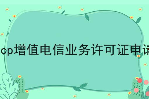 icp增值电信业务许可证申请，具体办理指南在这里！