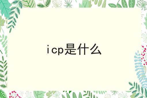 站住别走！！icp是什么在这里哦