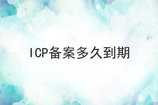 火速收藏！！ICP备案多久到期