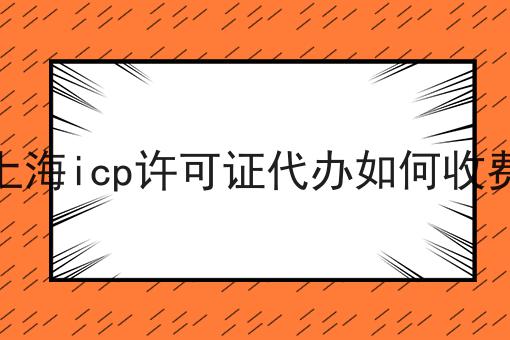 上海icp许可证代办如何收费，真的一点也不难！