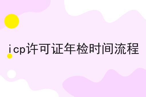 icp许可证年检时间流程