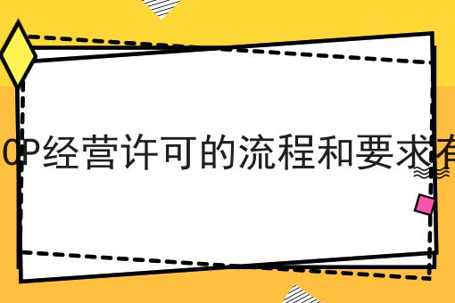办理ICP经营许可的流程和要求有哪些