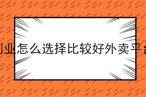 创业怎么选择比较好外卖平台