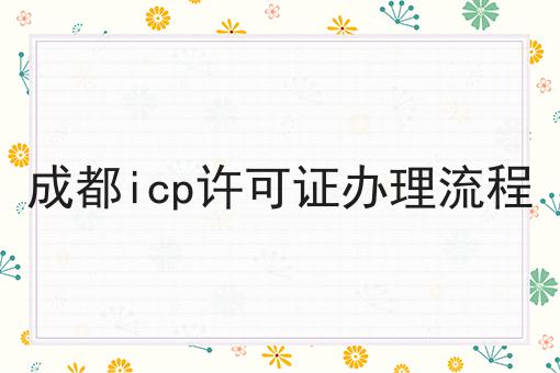 成都icp许可证办理流程，如何不踩坑?
