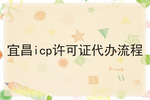 宜昌icp许可证代办流程