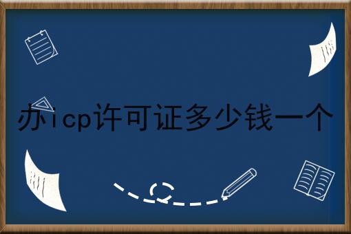 办icp许可证多少钱一个分享，你会感谢我！