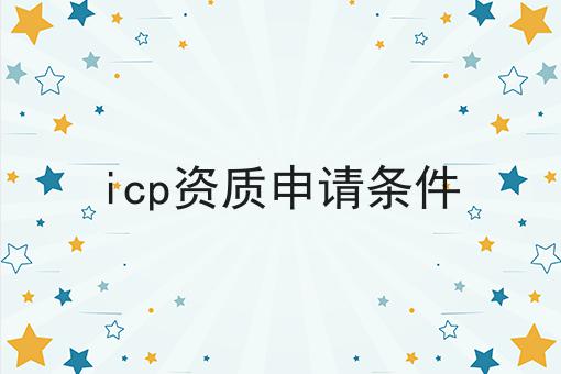 icp资质申请条件你必须要知道！
