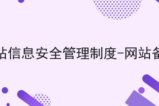 网站信息安全管理制度-网站备案 网站信息安全管理制度-网站备案