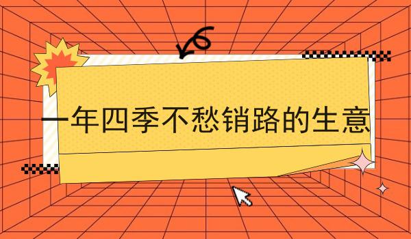 一年四季不愁销路的生意