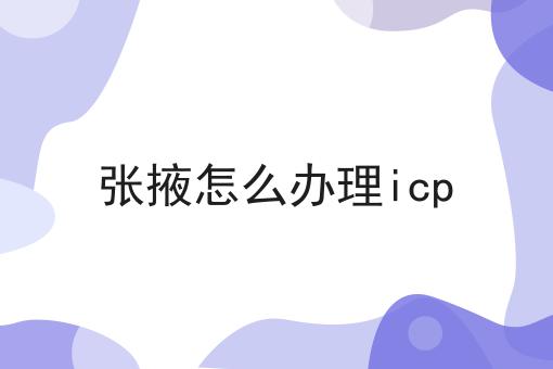 张掖怎么办理icp 张掖怎么办理icp
