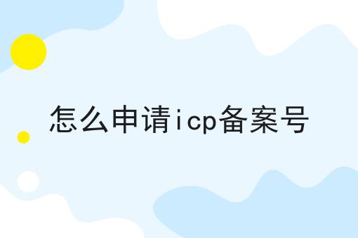 怎么申请icp备案号 怎么申请icp备案号