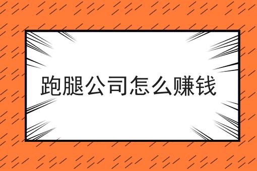 跑腿公司怎么赚钱 跑腿公司怎么赚钱