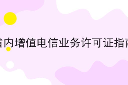 省内增值电信业务许可证指南 省内增值电信业务许可证指南