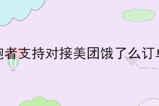 快跑者支持对接美团饿了么订单吗是什么？你真的了解吗？