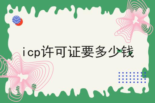icp许可证要多少钱，这个方法太省事！