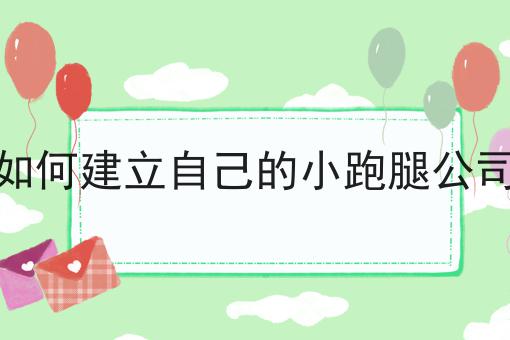 如何建立自己的小跑腿公司，速来看！