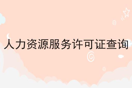 人力资源服务许可证查询，申请条件及申请方式