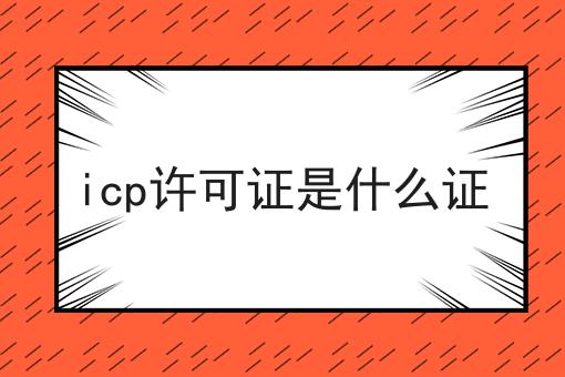 icp许可证是什么证 icp许可证是什么证