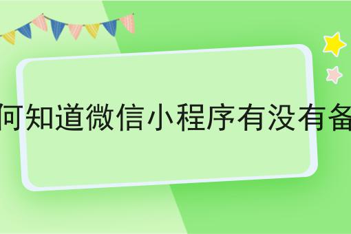 如何知道微信小程序有没有备案，快来认真看看！