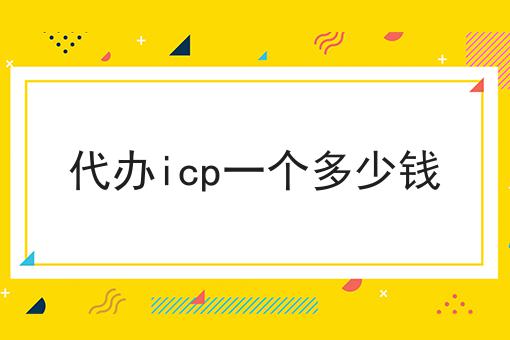 代办icp一个多少钱，史上最全！