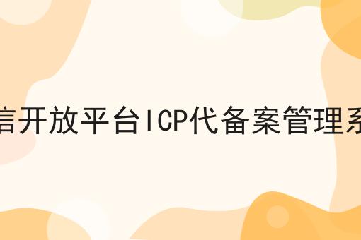 揭示：为什么微信开放平台ICP代备案管理系统